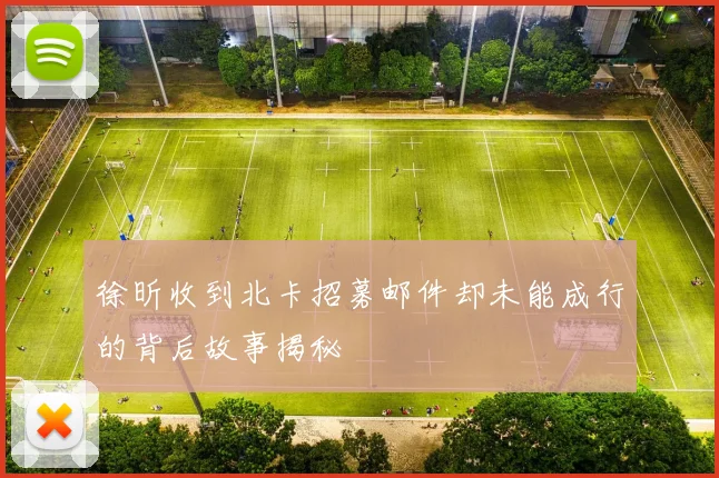 徐昕收到北卡招募邮件却未能成行的背后故事揭秘