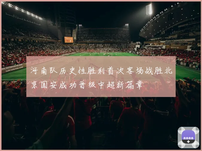 河南队历史性胜利首次客场战胜北京国安成功晋级中超新篇章