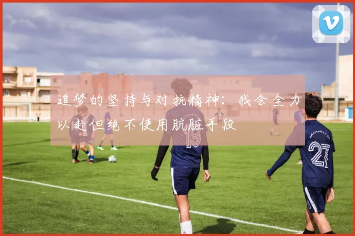 追梦的坚持与对抗精神：我会全力以赴但绝不使用肮脏手段